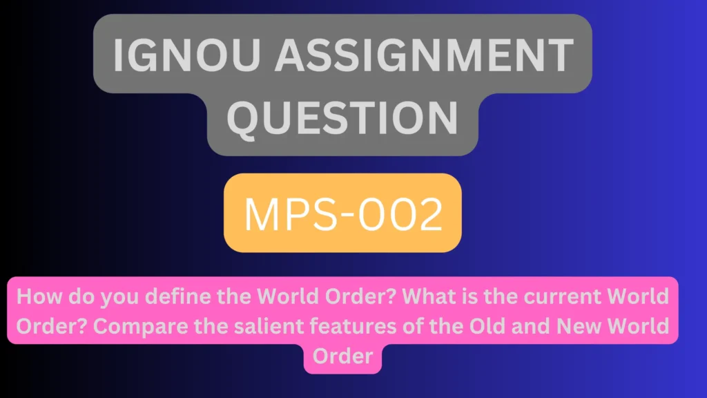 How do you define the World Order? What is the current World Order? Compare the salient features of the Old and New World Order